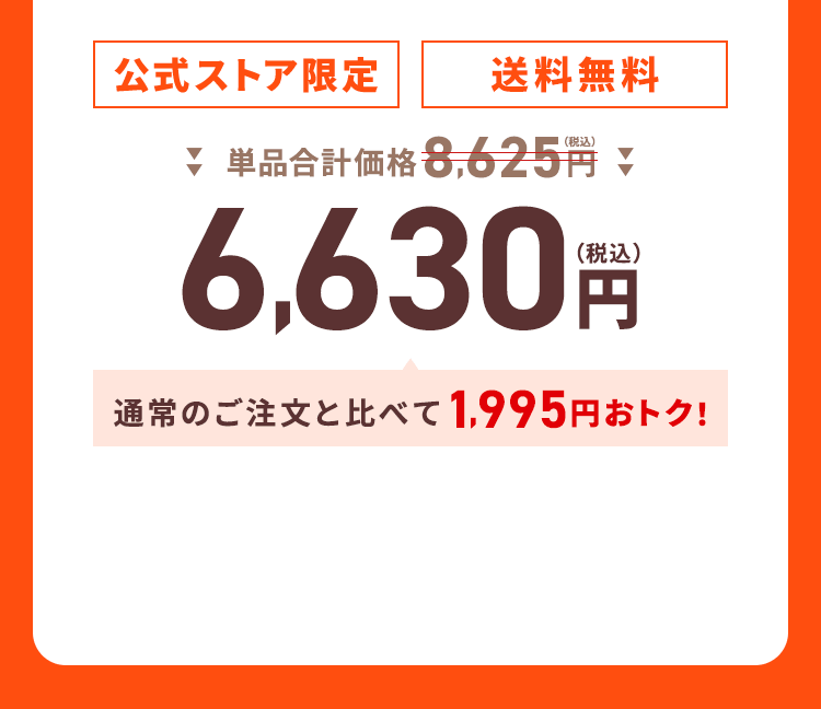 【公式ストア限定】【送料無料】単品合計価格8,625円（税込）→6,630円（税込）通常のご注文と比べて1,995円おトク！