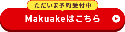 【ただいま予約受付中】Makuakeはこちら
