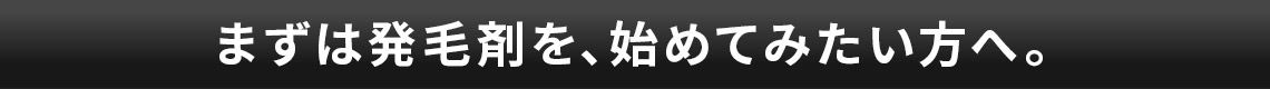 まずは発毛剤を、始めてみたい方へ。