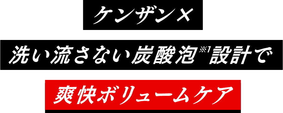 ケンザン×洗い流さない炭酸泡※1設計で爽快ボリュームケア
