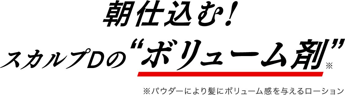 朝仕込む！スカルプDの“ボリューム剤” ※パウダーにより髪にボリューム感を与えるローション