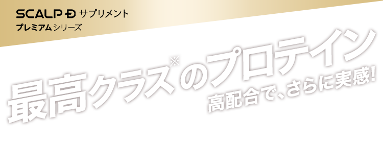 スカルプD サプリメント プレミアムシリーズ スカルプD史上最高クラス※のプロテイン 高配合で、さらに実感!