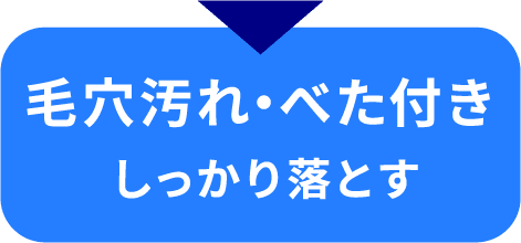 毛穴汚れ・べた付きしっかり落とす